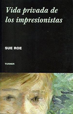 Vida privada de los impresionistas: The Private Lives os the Impresionists by Bernardo Moreno Carrillo, Sue Roe