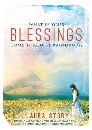 What If Your Blessings Come Through Raindrops: A 30 Day Devotional by Laura Story, Laura Story