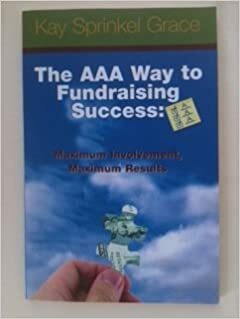 The AAA Way to Fundraising Success: Maximum Involvement, Maximum Results by Kay Sprinkel Grace