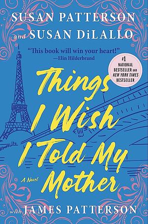 Things I Wish I Told My Mother: The Perfect Mother-Daughter Summer Read by Susan DiLallo, Susan Patterson, Susan Patterson, James Patterson