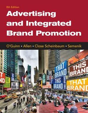 Advertising and Integrated Brand Promotion by Chris Allen, Thomas O'Guinn, Angeline Close Scheinbaum