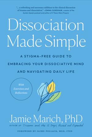 Dissociation Made Simple: A Stigma-Free Guide to Embracing Your Dissociative Mind and Navigating Daily Life by Jamie Marich
