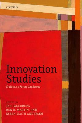 Innovation Studies: Evolution and Future Challenges by Jan Fagerberg, Esben Sloth Andersen, Ben R. Martin