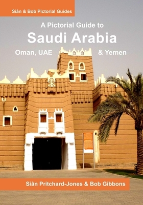 Saudi Arabia: A Pictorial Guide: Oman, UAE, Yemen, Kuwait, Bahrain and Qatar by Sian Pritchard-Jones, Bob Gibbons