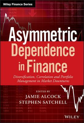 Asymmetric Dependence in Finance: Diversification, Correlation and Portfolio Management in Market Downturns by 