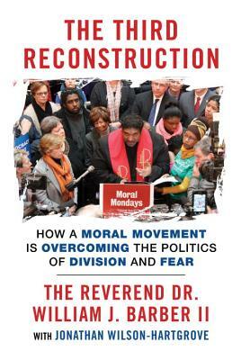 The Third Reconstruction: How a Moral Movement Is Overcoming the Politics of Division and Fear by William J. Barber, Jonathan Wilson-Hartgrove