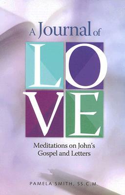 A Journal of Love: Meditations on John's Gospel and Letters by Pamela Smith