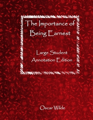 The Importance of Being Earnest: Large Student Annotation Edition: Formatted with wide spacing and margins and extra pages between scenes by Oscar Wilde