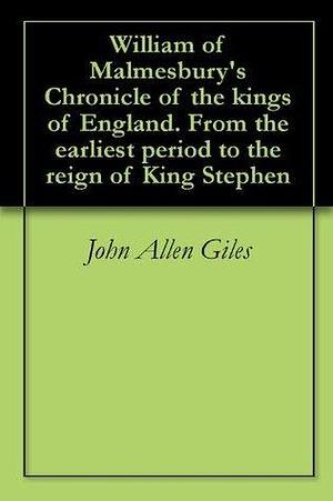 William of Malmesbury's Chronicle of the kings of England. From the earliest period to the reign of King Stephen by William of Malmesbury, William of Malmesbury