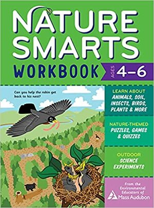 Nature Smarts Workbook 1; Ages 4–6: Nature-Themed Puzzles, GamesQuizzes; Outdoor Science Experiments; and Sticker Activities by Massachusetts Audubon Society