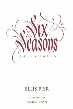 Six Seasons: Fairy Tales by Ellis Pier, Jessica Lanan, William Murphy, Marya Jansen-Gruber