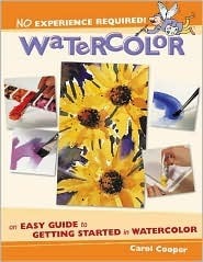 Watercolor: An Easy Guide to Getting Started in Watercolor by Carol Cooper