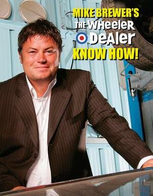 Mike Brewer's the Wheeler Dealer Know How! by Mike Brewer