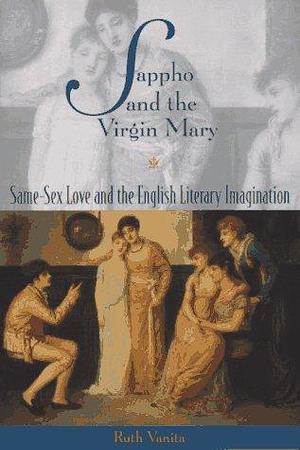 Sappho and the Virgin Mary: Same-sex Love and the English Literary Imagination by Ruth Vanita