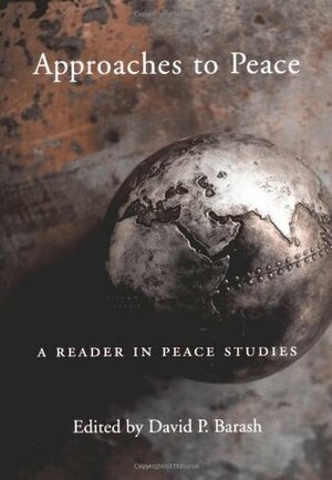 Approaches to Peace: A Reader in Peace Studies by David Philip Barash