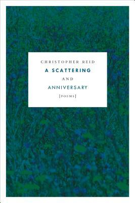 A Scattering and Anniversary: Poems by Christopher Reid