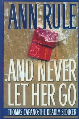 And Never Let Her Go by Ann Rule, Ann Rule