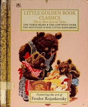 Three Best-Loved Tales: The Three Bears; The Cow Went Over the Mountain; Hop, Little Kangaroo! by Feodor Rojankovsky