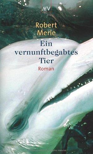 Ein vernunftbegabtes Tier. by Robert Merle, Robert Merle