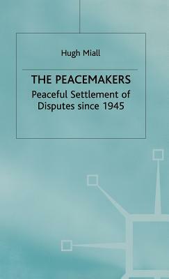 The Peacemakers: Peaceful Settlement of Disputes Since 1945 by Hugh Miall