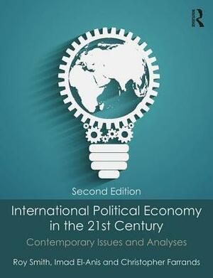 International Political Economy in the 21st Century: Contemporary Issues and Analyses by Imad El-Anis, Christopher Farrands, Roy Smith