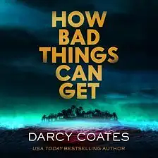 How Bad Things Can Get by Darcy Coates