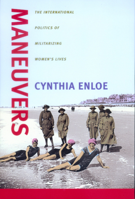 Maneuvers: The International Politics of Militarizing Women's Lives by Cynthia Enloe