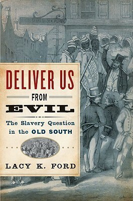 Deliver Us from Evil: The Slavery Question in the Old South by Lacy K. Ford