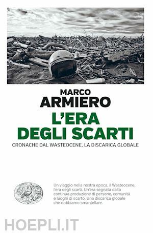 L'era degli scarti: Cronache dal Wasteocene, la discarica globale by Marco Armiero