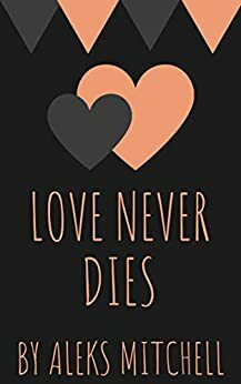 Love Never Dies by Aleks Mitchell