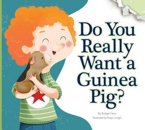 Do You Really Want a Guinea Pig? by Bridget Heos