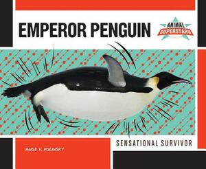 Emperor Penguin: Sensational Survivor by Paige V. Polinsky