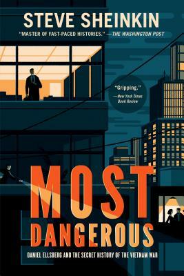 Most Dangerous: Daniel Ellsberg and the Secret History of the Vietnam War by Steve Sheinkin