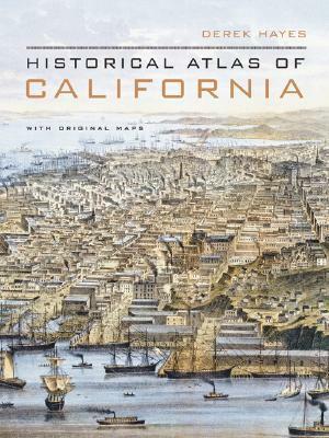 Historical Atlas of California: With Original Maps by Derek Hayes