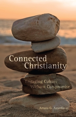 Connected Christianity: Engaging Culture Without Compromise by Arturo G. Azurdia III