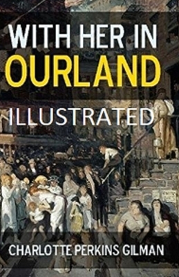 With Her in Ourland Illustrated by Charlotte Perkins Gilman