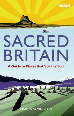 Sacred Britain: A Guide to Places That Stir the Soul by Martin Symington