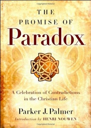 The Promise of Paradox: A Celebration of Contradictions in the Christian Life by Parker J. Palmer, Henri J.M. Nouwen
