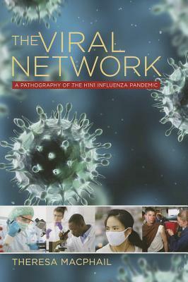 The Viral Network: A Pathography of the H1n1 Influenza Pandemic by Theresa MacPhail