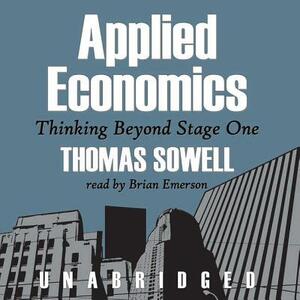 Applied Economics: Thinking Beyond Stage One by Thomas Sowell