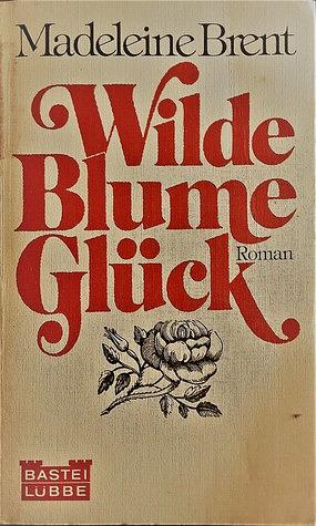 Wilde Blume Glück by Madeleine Brent