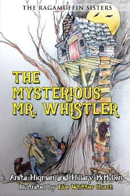 The Ragamuffin Sisters: The Mysterious Mr. Whistler by Anita Higman, Hillary McMullen