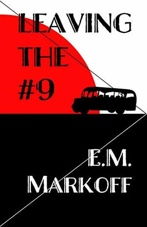 Leaving the #9: A Ghost Story by E.M. Markoff