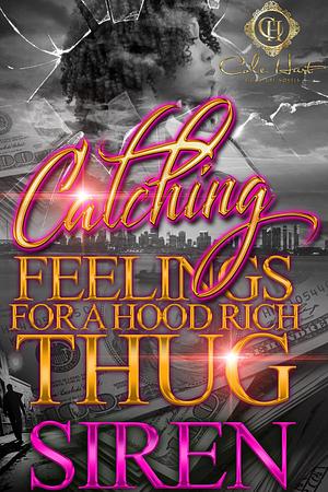 Catching Feelings For A Hood Rich Thug: by Siren, Siren