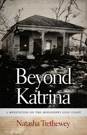 Beyond Katrina: A Meditation on the Mississippi Gulf Coast by Natasha Trethewey