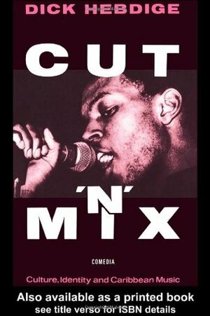 Cut `n' Mix: Culture, Identity and Caribbean Music by Dick Hebdige