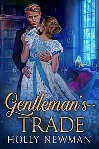 Gentleman's Trade: A Regency Gentleman Abroad by Holly Newman