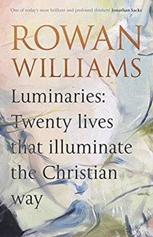 Luminaries: Twenty Lives That Illuminate the Christian Way by Rowan Williams