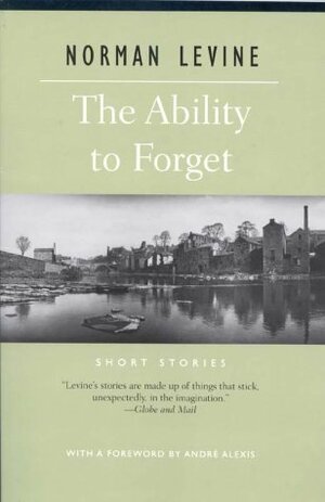 The Ability To Forget: Short Stories by Norman Levine