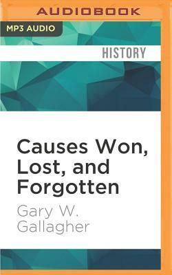 Causes Won, Lost, and Forgotten: How Hollywood and Popular Art Shape What We Know about the Civil War by Gary W. Gallagher